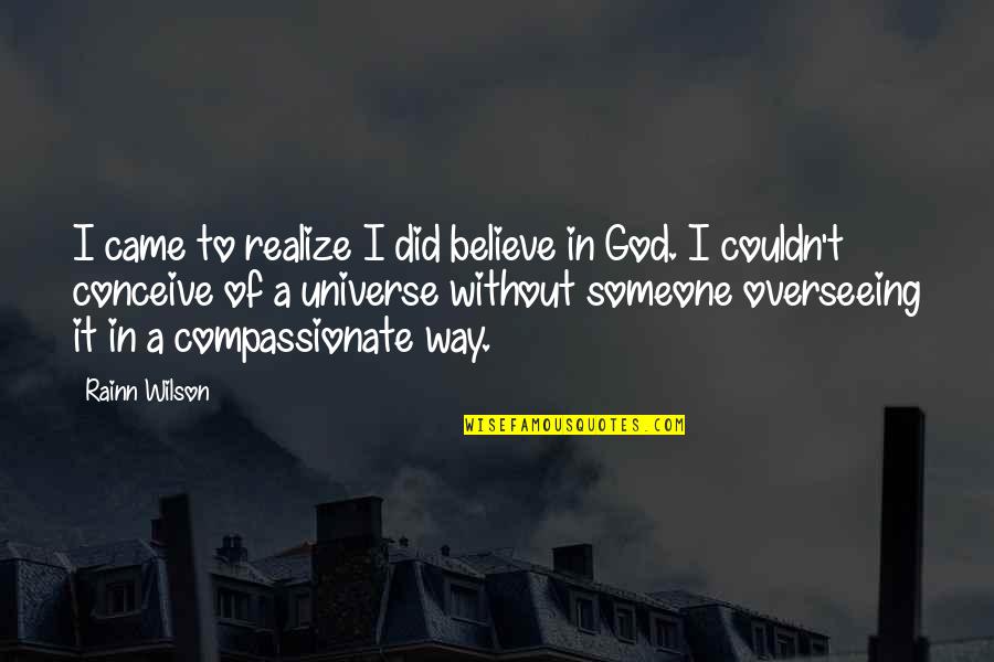 Believe In God Quotes By Rainn Wilson: I came to realize I did believe in
