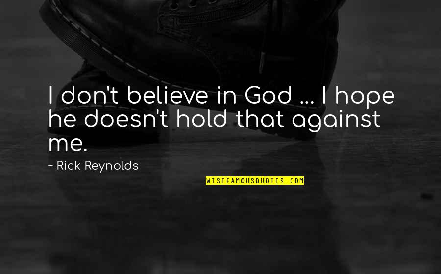 Believe In God Quotes By Rick Reynolds: I don't believe in God ... I hope