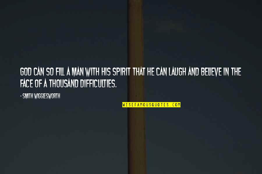 Believe In God Quotes By Smith Wigglesworth: God can so fill a man with His