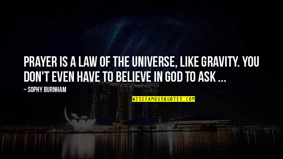 Believe In God Quotes By Sophy Burnham: Prayer is a law of the universe, like