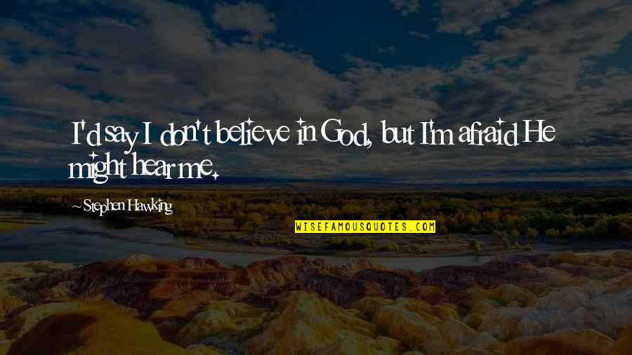 Believe In God Quotes By Stephen Hawking: I'd say I don't believe in God, but