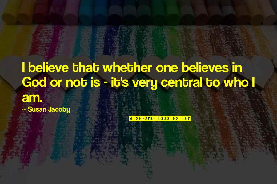 Believe In God Quotes By Susan Jacoby: I believe that whether one believes in God