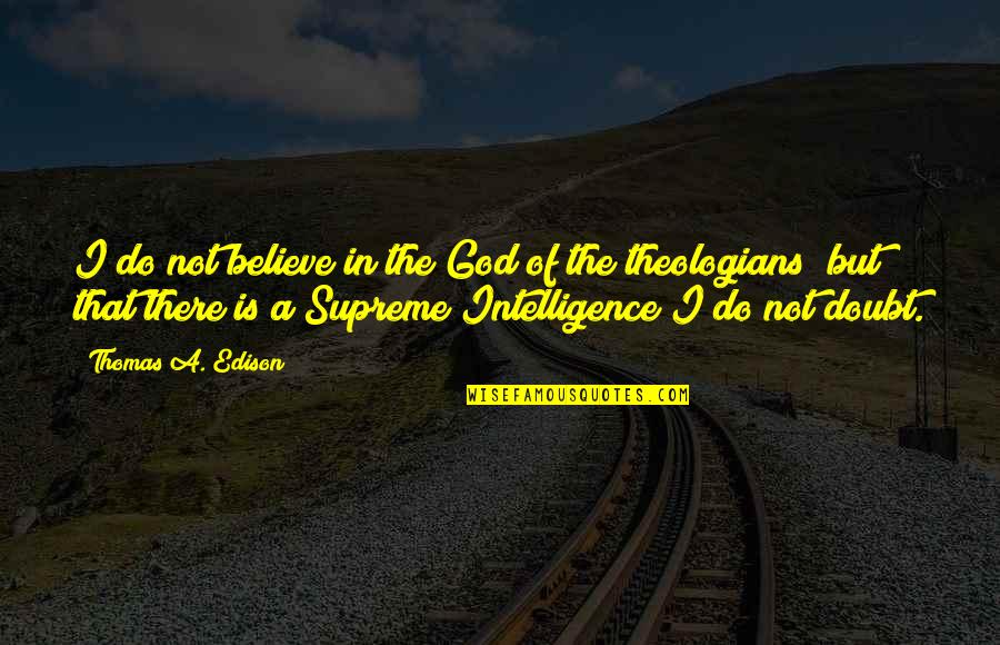 Believe In God Quotes By Thomas A. Edison: I do not believe in the God of