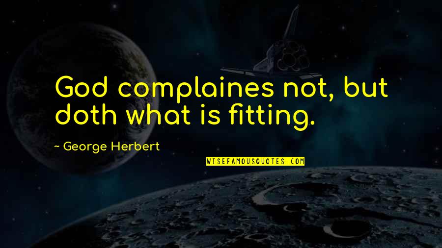 Believe In God Search Quotes By George Herbert: God complaines not, but doth what is fitting.