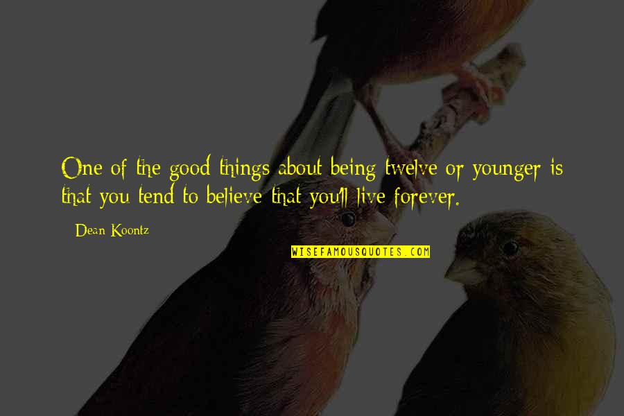 Believe In Good Things Quotes By Dean Koontz: One of the good things about being twelve