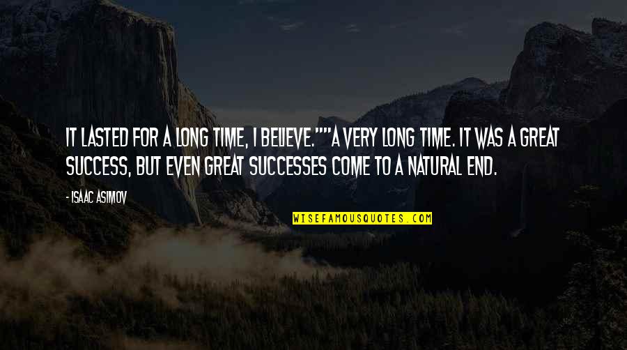 Believe In Good Things Quotes By Isaac Asimov: It lasted for a long time, I believe.""A Believe In Good Things Quotes By Isaac Asimov: It lasted for a long time, I believe.""A