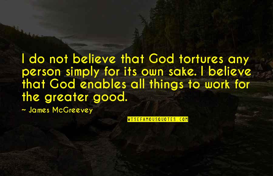 Believe In Good Things Quotes By James McGreevey: I do not believe that God tortures any Believe In Good Things Quotes By James McGreevey: I do not believe that God tortures any