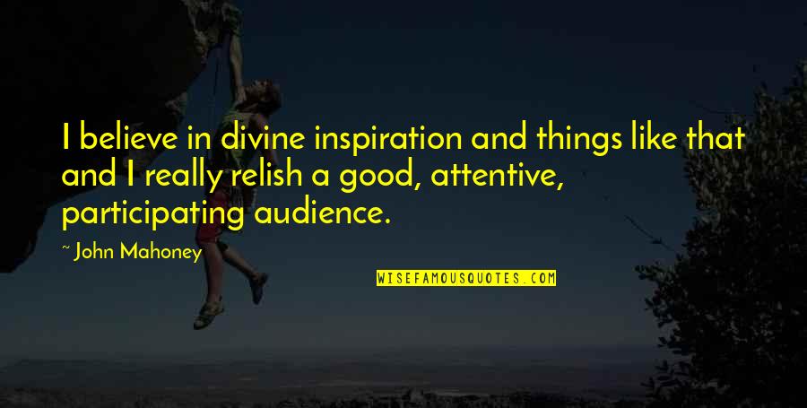 Believe In Good Things Quotes By John Mahoney: I believe in divine inspiration and things like Believe In Good Things Quotes By John Mahoney: I believe in divine inspiration and things like