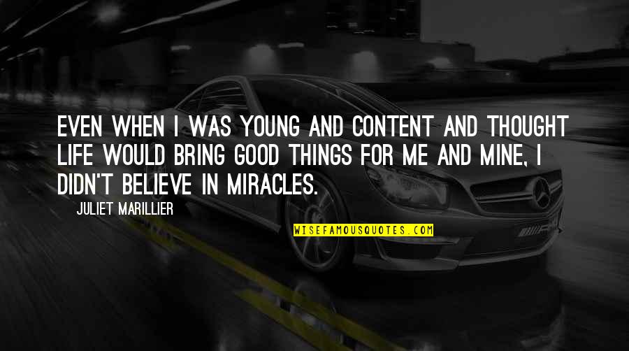 Believe In Good Things Quotes By Juliet Marillier: Even when I was young and content and Believe In Good Things Quotes By Juliet Marillier: Even when I was young and content and