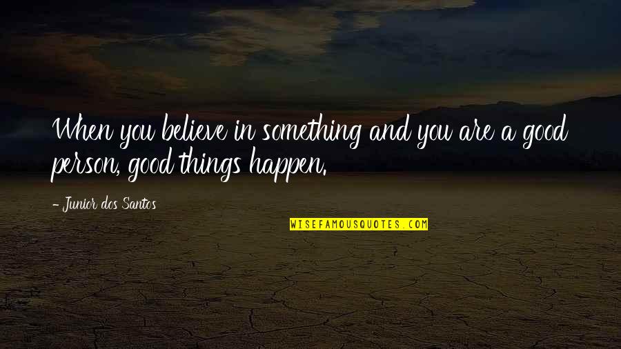Believe In Good Things Quotes By Junior Dos Santos: When you believe in something and you are Believe In Good Things Quotes By Junior Dos Santos: When you believe in something and you are