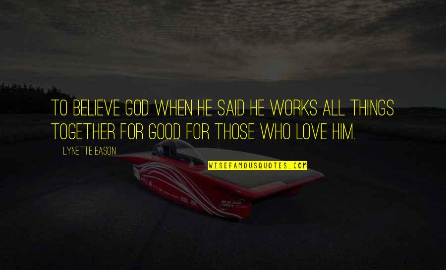 Believe In Good Things Quotes By Lynette Eason: To believe God when He said He works Believe In Good Things Quotes By Lynette Eason: To believe God when He said He works