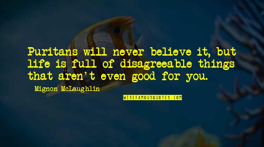 Believe In Good Things Quotes By Mignon McLaughlin: Puritans will never believe it, but life is