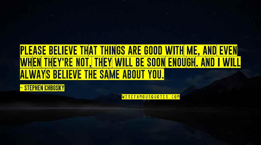 Believe In Good Things Quotes By Stephen Chbosky: Please believe that things are good with me,