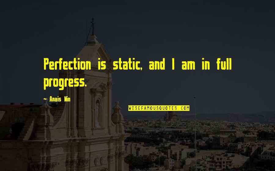Believe In Good Things To Come Quotes By Anais Nin: Perfection is static, and I am in full