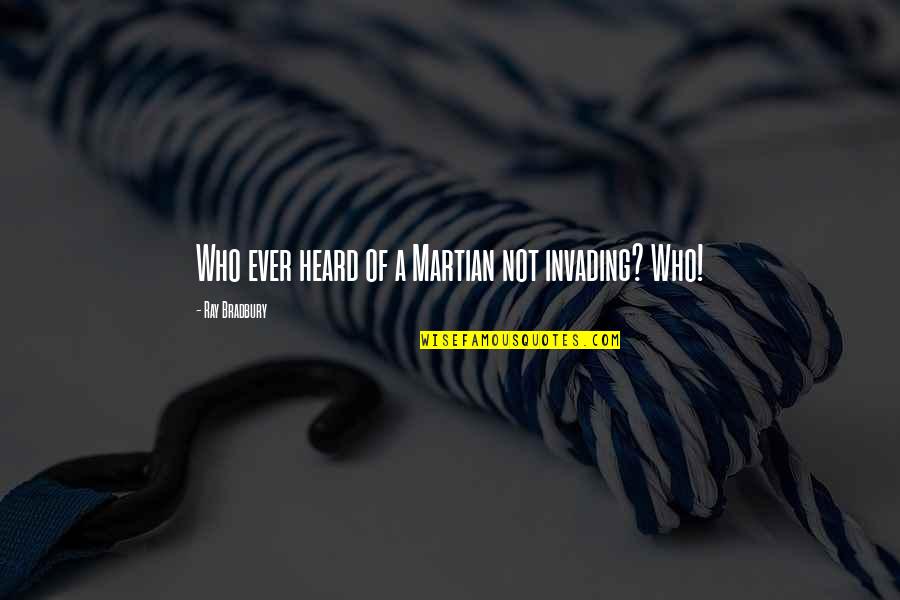 Believe In Good Things To Come Quotes By Ray Bradbury: Who ever heard of a Martian not invading? Believe In Good Things To Come Quotes By Ray Bradbury: Who ever heard of a Martian not invading?