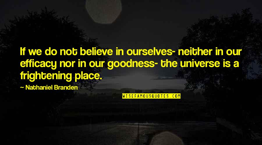 Believe In Goodness Quotes By Nathaniel Branden: If we do not believe in ourselves- neither