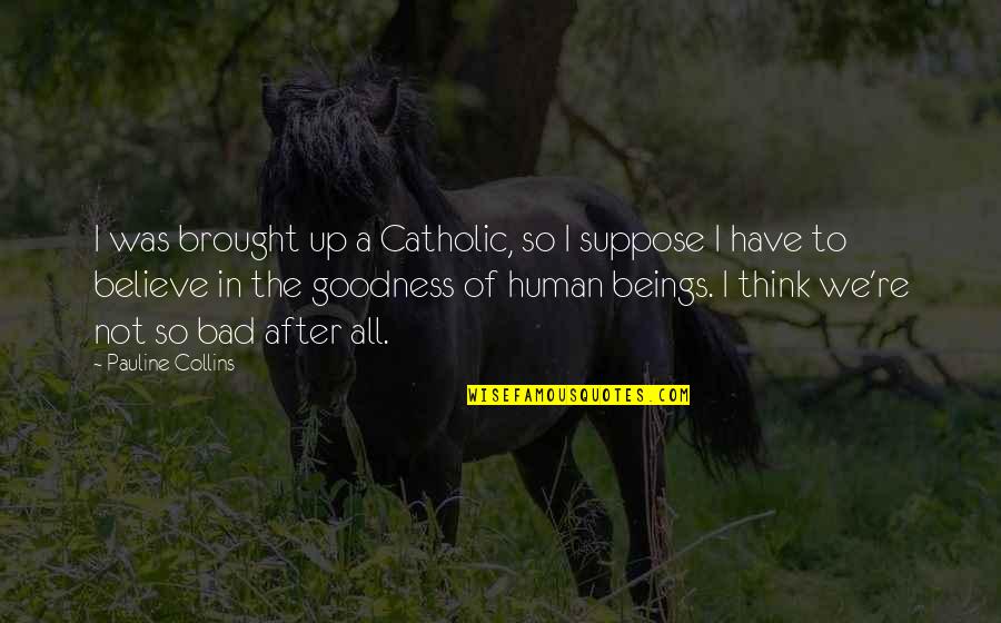 Believe In Goodness Quotes By Pauline Collins: I was brought up a Catholic, so I