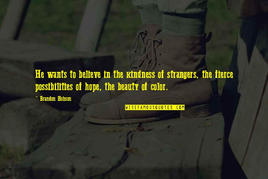 Believe In Hope Quotes By Brandon Hobson: He wants to believe in the kindness of Believe In Hope Quotes By Brandon Hobson: He wants to believe in the kindness of