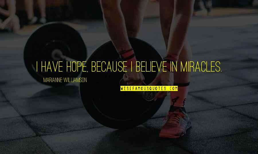 Believe In Hope Quotes By Marianne Williamson: I have hope, because I believe in miracles. Believe In Hope Quotes By Marianne Williamson: I have hope, because I believe in miracles.