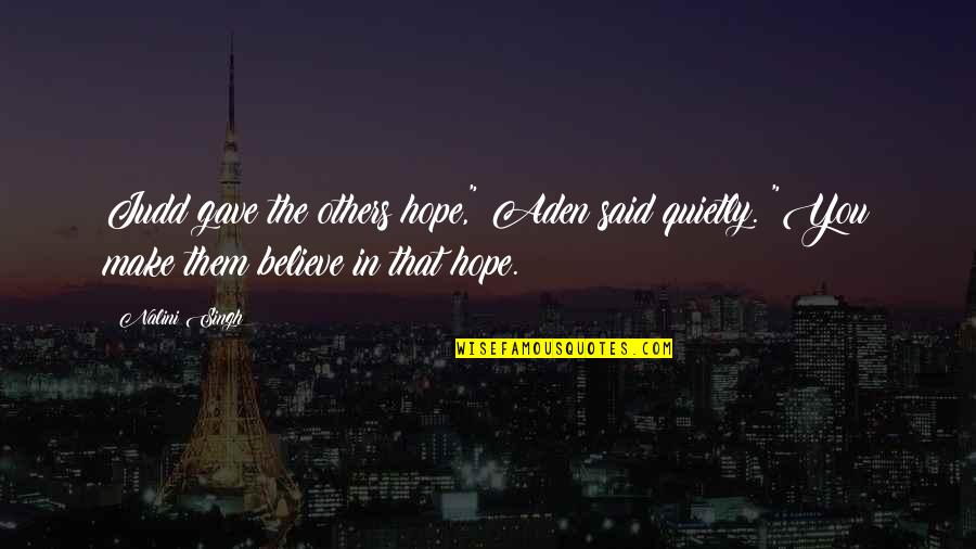 Believe In Hope Quotes By Nalini Singh: Judd gave the others hope," Aden said quietly.