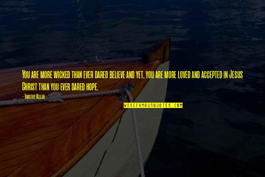 Believe In Hope Quotes By Timothy Keller: You are more wicked than ever dared believe Believe In Hope Quotes By Timothy Keller: You are more wicked than ever dared believe
