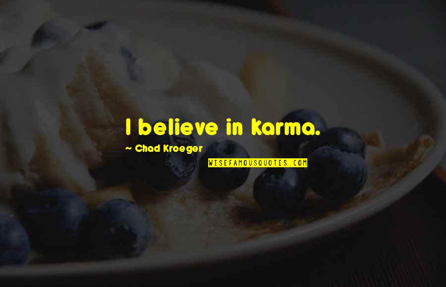 Believe In Karma Quotes By Chad Kroeger: I believe in karma. Believe In Karma Quotes By Chad Kroeger: I believe in karma.