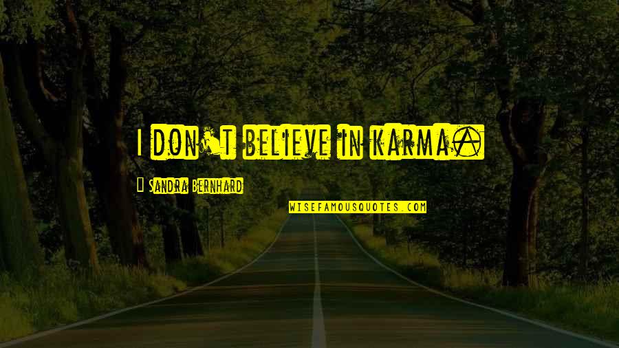 Believe In Karma Quotes By Sandra Bernhard: I don't believe in karma. Believe In Karma Quotes By Sandra Bernhard: I don't believe in karma.