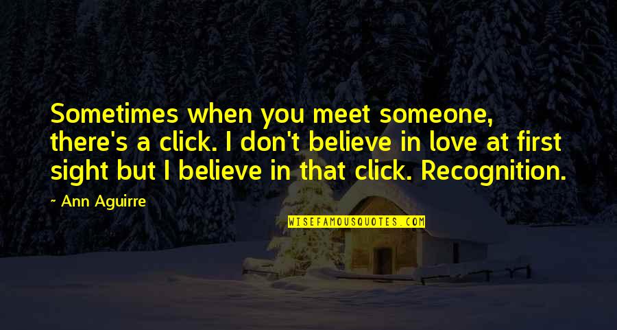 Believe In Love At First Sight Quotes By Ann Aguirre: Sometimes when you meet someone, there's a click.