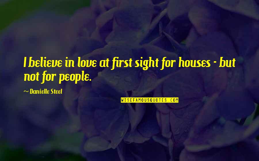 Believe In Love At First Sight Quotes By Danielle Steel: I believe in love at first sight for