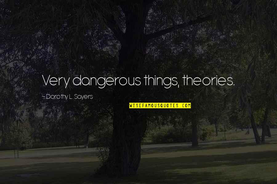 Believe In Love At First Sight Quotes By Dorothy L. Sayers: Very dangerous things, theories.