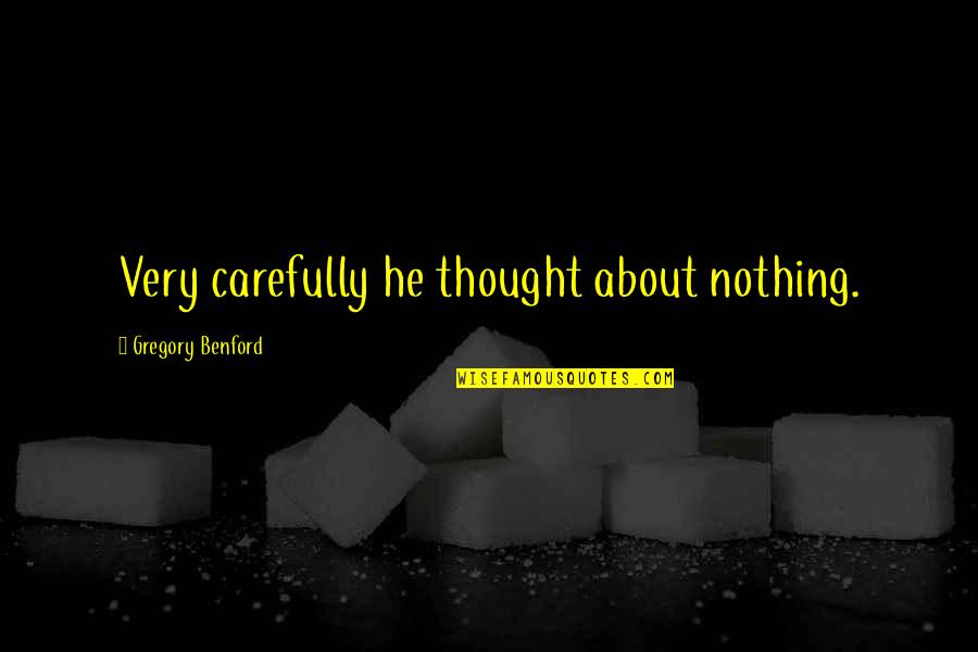 Believe In Love At First Sight Quotes By Gregory Benford: Very carefully he thought about nothing.