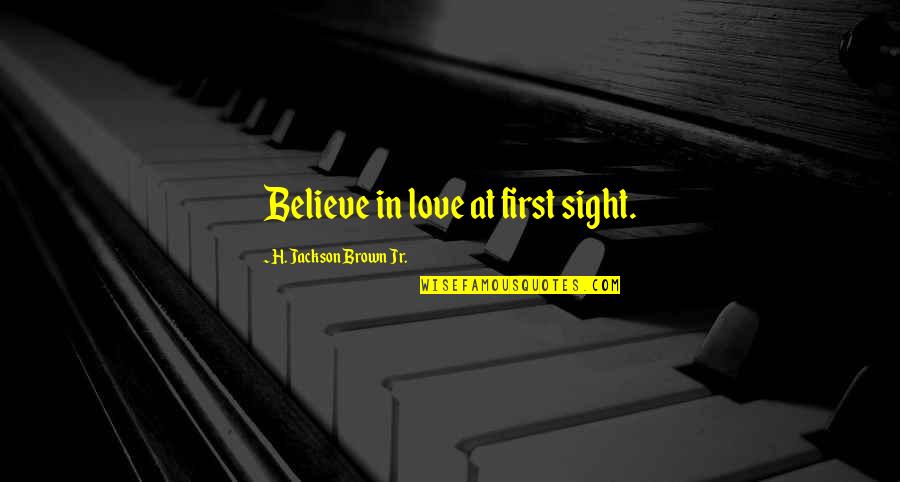 Believe In Love At First Sight Quotes By H. Jackson Brown Jr.: Believe in love at first sight.