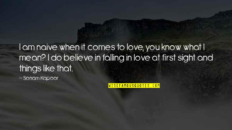 Believe In Love At First Sight Quotes By Sonam Kapoor: I am naive when it comes to love,
