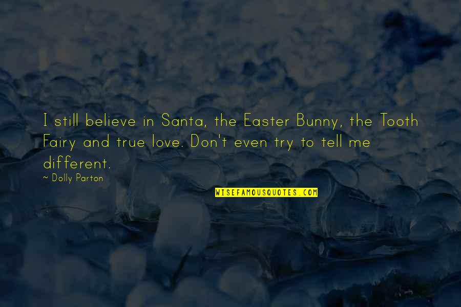 Believe In Love Quotes By Dolly Parton: I still believe in Santa, the Easter Bunny,