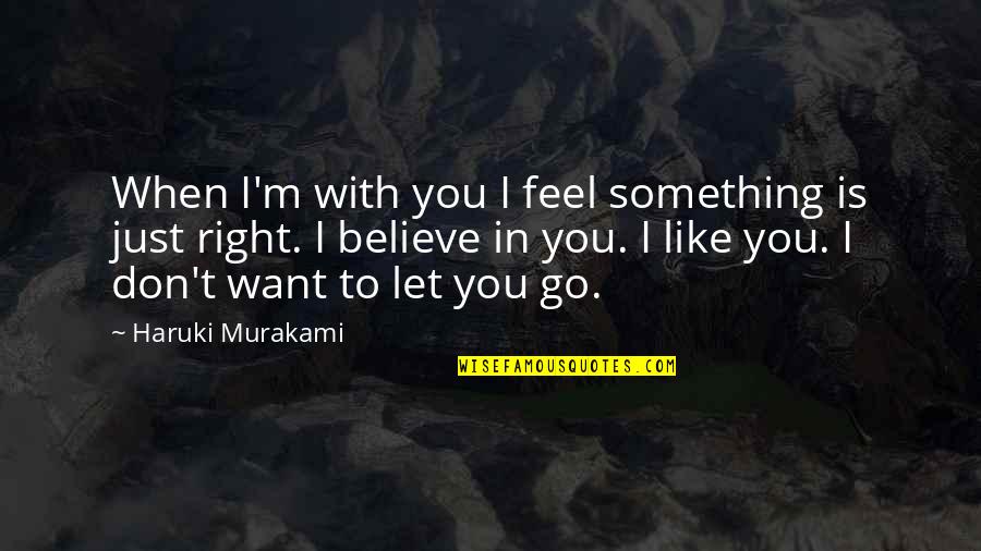 Believe In Love Quotes By Haruki Murakami: When I'm with you I feel something is