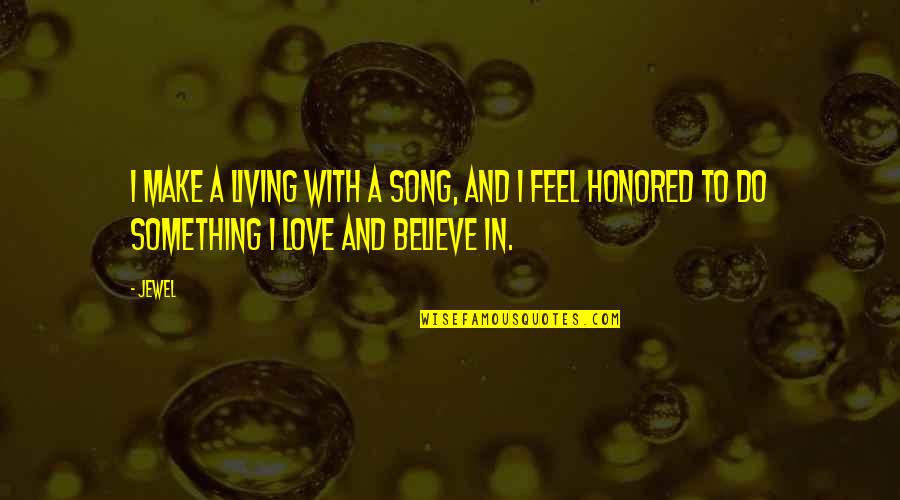 Believe In Love Quotes By Jewel: I make a living with a song, and
