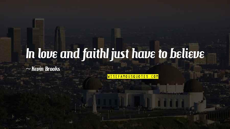 Believe In Love Quotes By Kevin Brooks: In love and faithI just have to believe