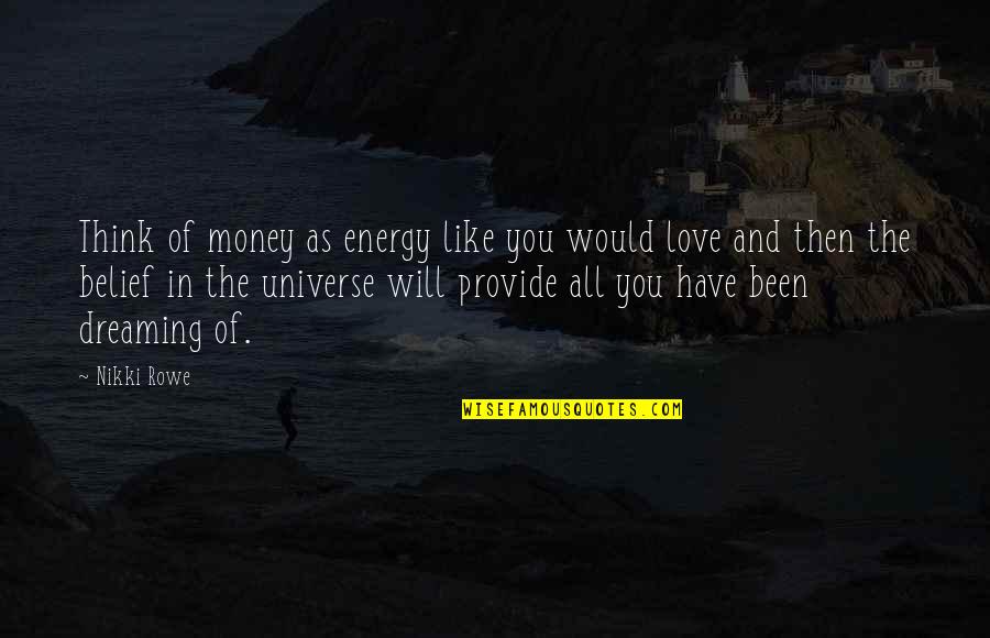 Believe In Love Quotes By Nikki Rowe: Think of money as energy like you would