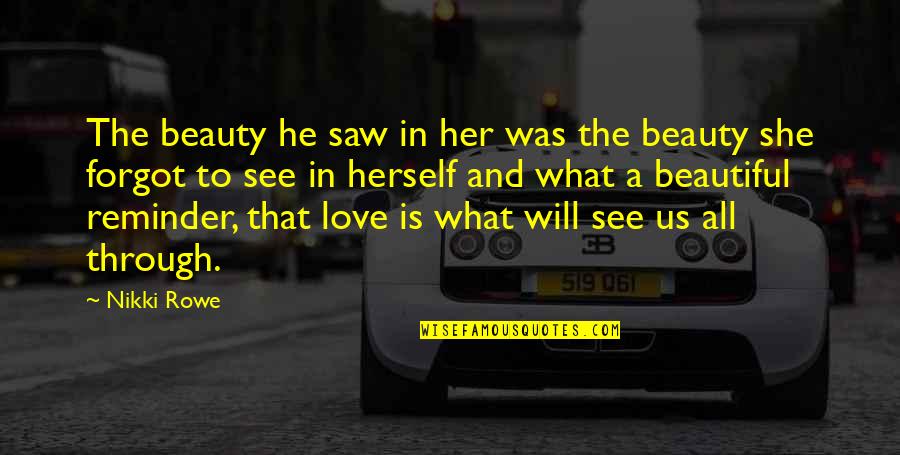 Believe In Love Quotes By Nikki Rowe: The beauty he saw in her was the