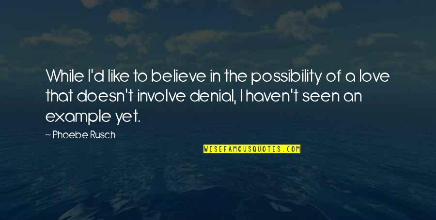Believe In Love Quotes By Phoebe Rusch: While I'd like to believe in the possibility