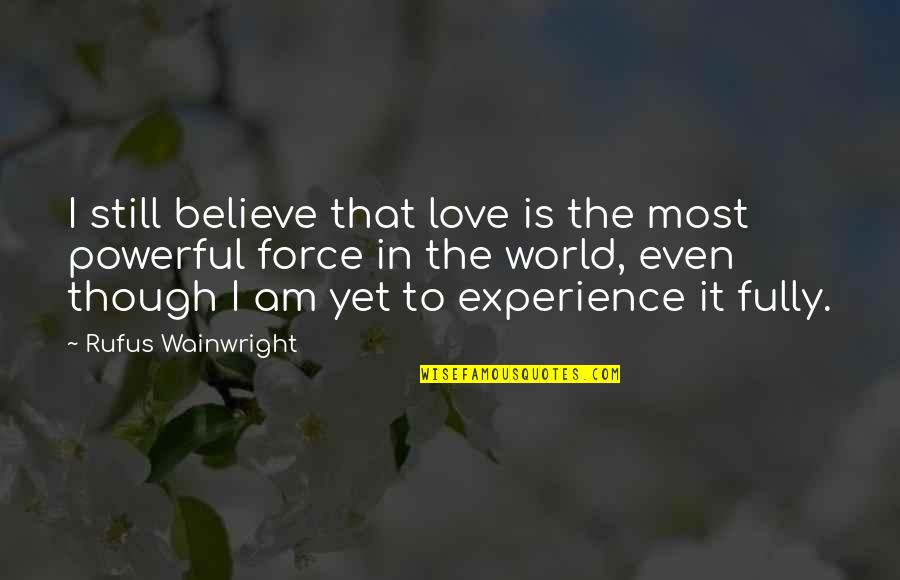 Believe In Love Quotes By Rufus Wainwright: I still believe that love is the most
