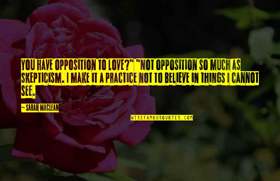 Believe In Love Quotes By Sarah MacLean: You have opposition to love?" "Not opposition so