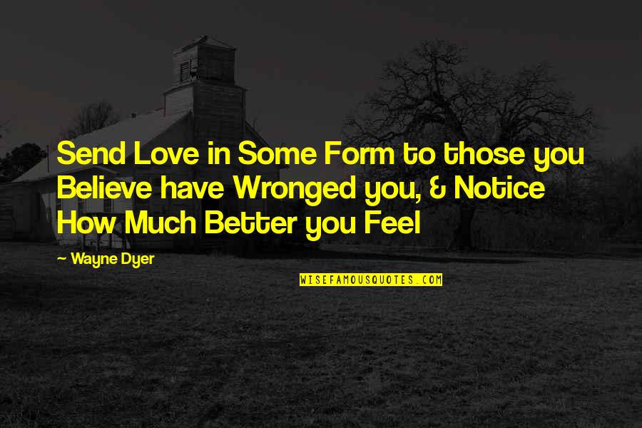 Believe In Love Quotes By Wayne Dyer: Send Love in Some Form to those you