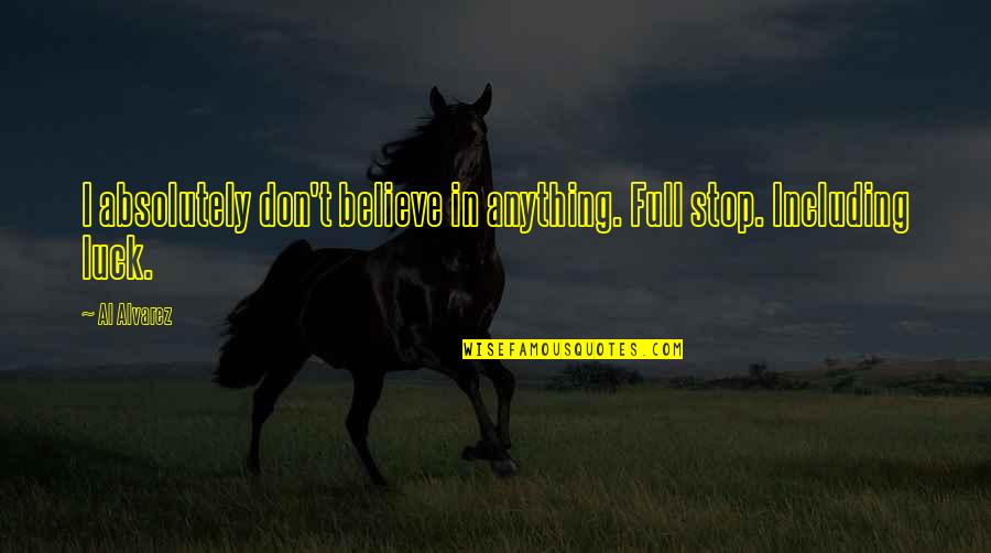 Believe In Luck Quotes By Al Alvarez: I absolutely don't believe in anything. Full stop.