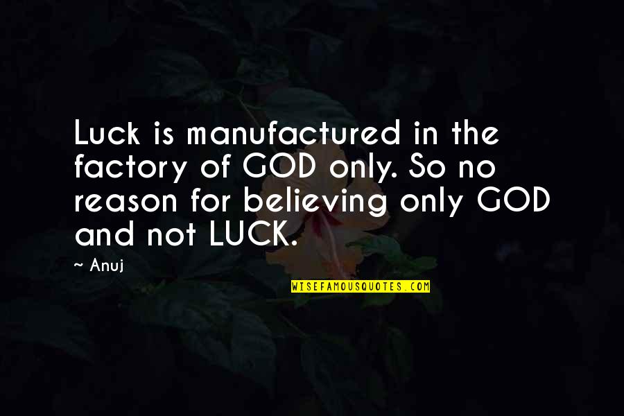 Believe In Luck Quotes By Anuj: Luck is manufactured in the factory of GOD Believe In Luck Quotes By Anuj: Luck is manufactured in the factory of GOD