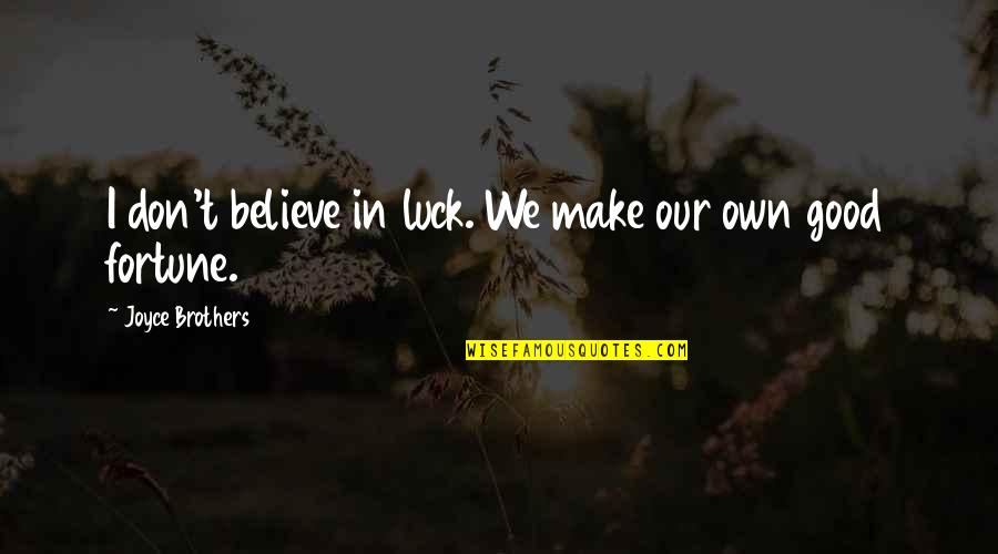 Believe In Luck Quotes By Joyce Brothers: I don't believe in luck. We make our Believe In Luck Quotes By Joyce Brothers: I don't believe in luck. We make our