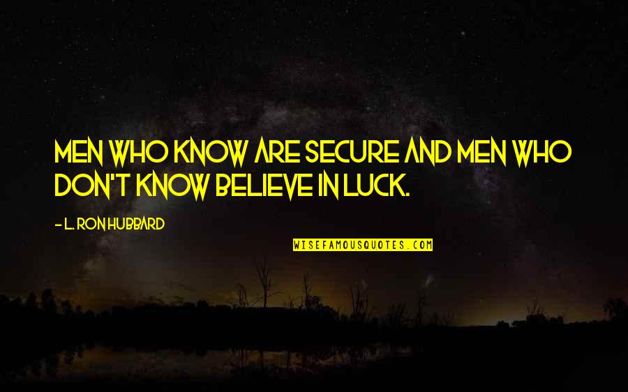 Believe In Luck Quotes By L. Ron Hubbard: Men who know are secure and Men who Believe In Luck Quotes By L. Ron Hubbard: Men who know are secure and Men who