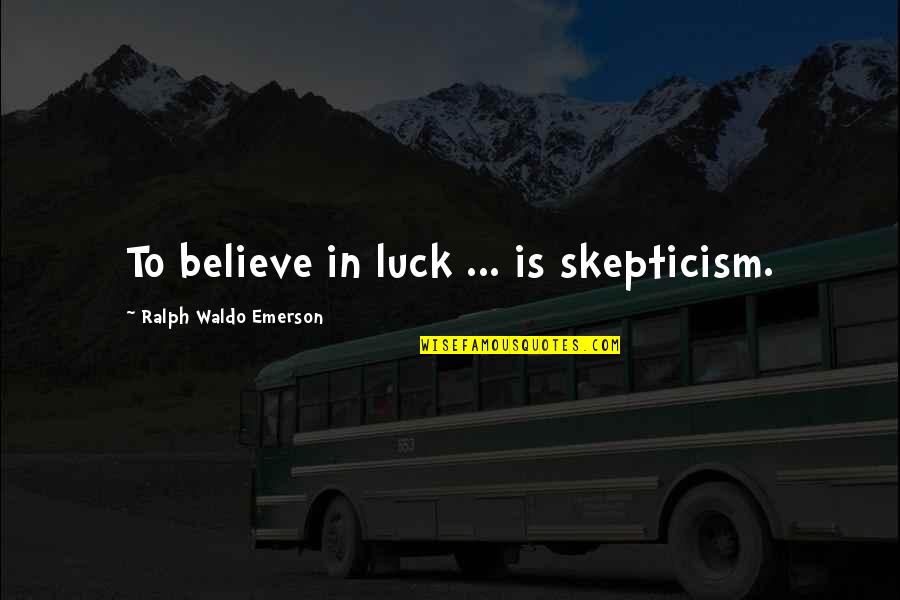 Believe In Luck Quotes By Ralph Waldo Emerson: To believe in luck ... is skepticism. Believe In Luck Quotes By Ralph Waldo Emerson: To believe in luck ... is skepticism.