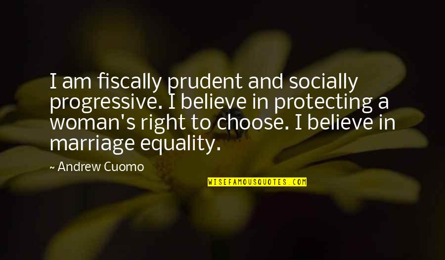 Believe In Marriage Quotes By Andrew Cuomo: I am fiscally prudent and socially progressive. I