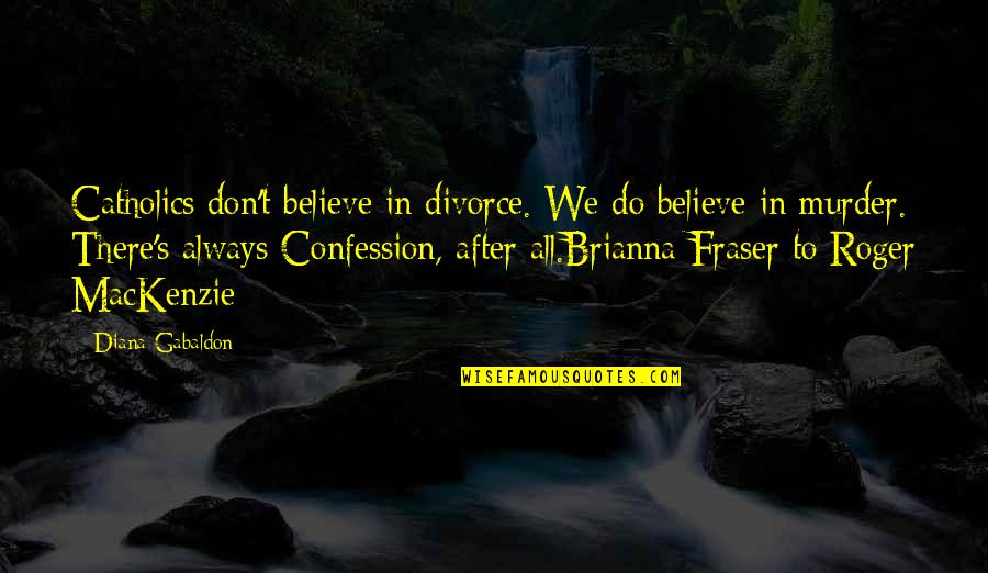 Believe In Marriage Quotes By Diana Gabaldon: Catholics don't believe in divorce. We do believe